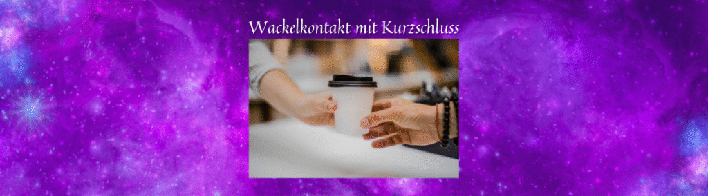 Überschrift "Wackelkontakt mit Kurzschluss" über einem Bild einer Hand, die einer anderen einen Coffee-to-Go-Becher reicht, vor einem lila Galaxyhintergrund